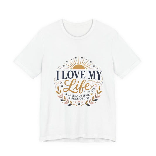 I Love My Life Tee — Inspirational Positive Vibes Graphic T-Shirt