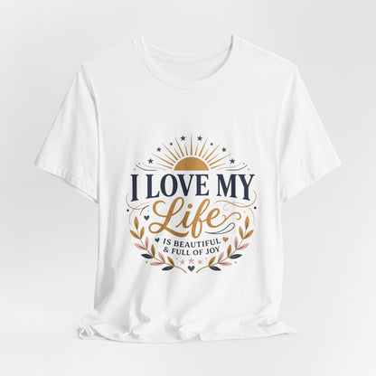 I Love My Life Tee — Inspirational Positive Vibes Graphic T-Shirt